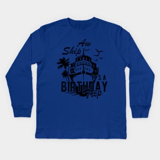 Aw Ship It's A Birthday Trip Kids Long Sleeve T-Shirt